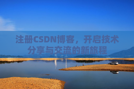 注册CSDN博客，开启技术分享与交流的新旅程